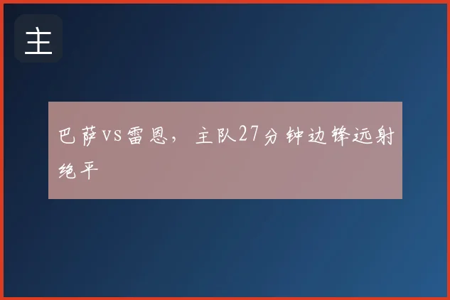 巴萨vs雷恩,主队27分钟边锋远射绝平